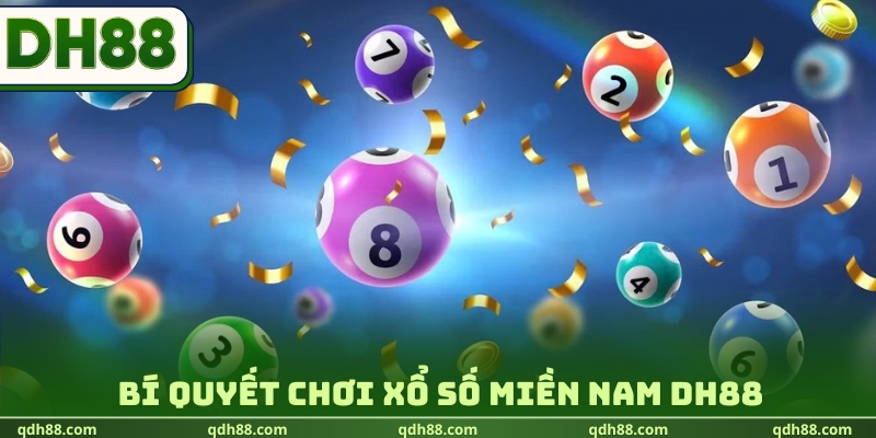 Xổ Số Miền Nam DH88 - Dự Đoán Nhanh, Săn Tiền Tỷ Cực Đỉnh Bí quyết chơi xổ số miền Nam DH88