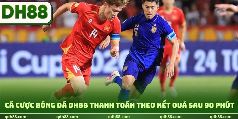 Cá cược bóng đá DH88 thanh toán theo kết quả sau 90 phút