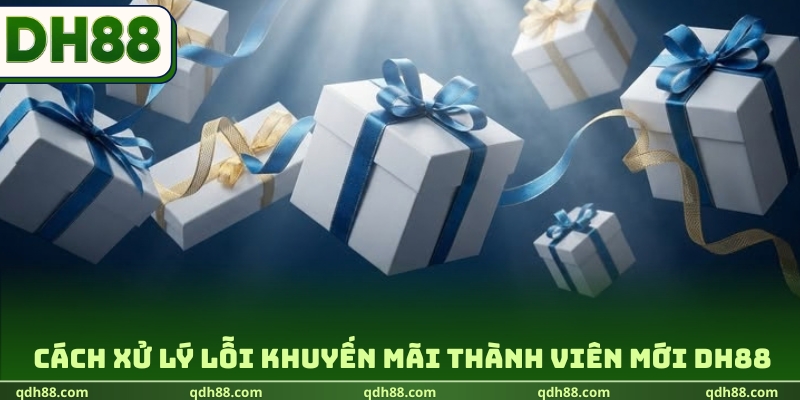 Khuyến Mãi Thành Viên Mới DH88 - chào Mừng Tân Thủ Cực Xịn Cách xử lý lỗi khuyến mãi thành viên mới DH88