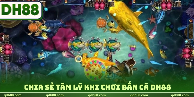 Chia sẻ tâm lý khi chơi bắn cá DH88