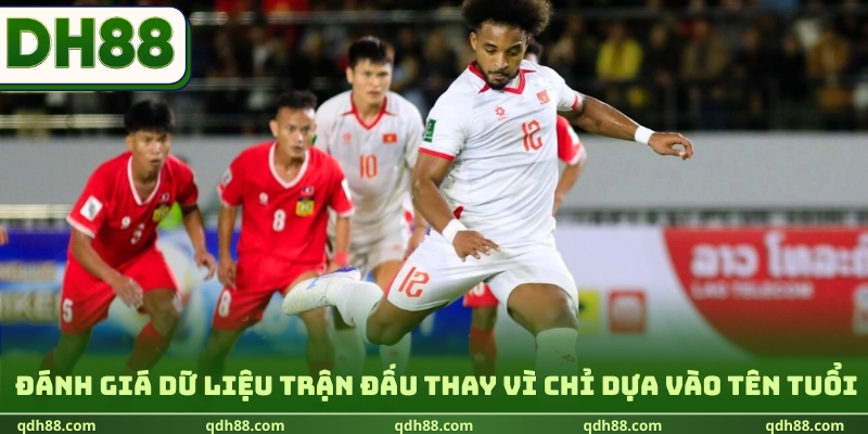Đánh giá dữ liệu trận đấu thay vì chỉ dựa vào tên tuổi