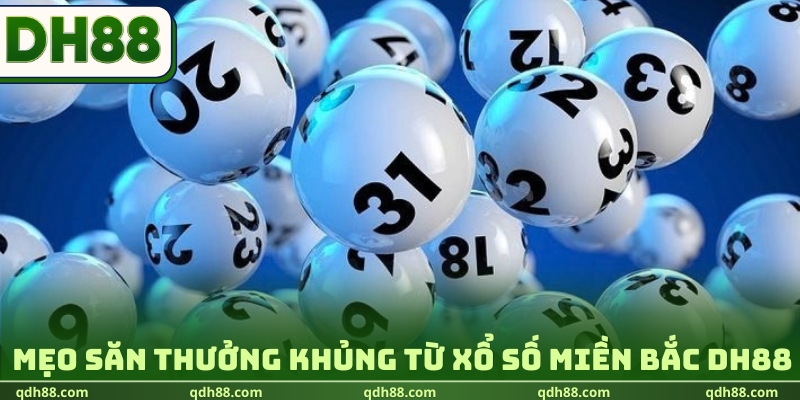 Xổ Số Miền Bắc DH88 - Chốt Kèo Lô Đề Săn Thưởng 1:900 Mẹo săn thưởng khủng từ xổ số miền Bắc DH88