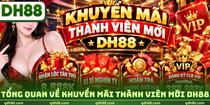 Khuyến Mãi Thành Viên Mới DH88 - chào Mừng Tân Thủ Cực Xịn Tổng quan về khuyến mãi thành viên mới DH88